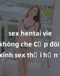 sex hentai vietsub không che Cặp đôi gái xinh sex thổi hồn vào đêm muộn