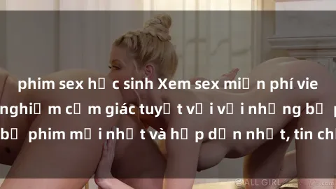 phim sex học sinh Xem sex miễn phí vietsub tại đây - trải nghiệm cảm giác tuyệt vời với những bộ phim mới nhất và hấp dẫn nhất, tin chắc bạn sẽ hài lòng!