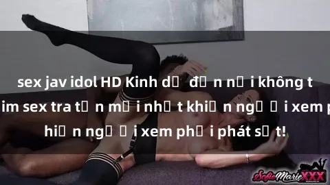 sex jav idol HD Kinh dị đến nỗi không thể tin nổi: Phim sex tra tấn mới nhất khiến người xem phải phát sốt!
