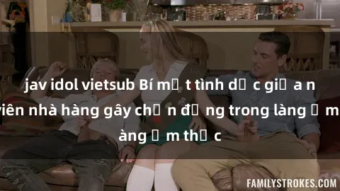 jav idol vietsub Bí mật tình dục giữa nhân viên nhà hàng gây chấn động trong làng ẩm thực