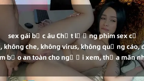 sex gái bắc âu Chất lượng phim sex cập nhật mới nhất, không che, không virus, không quảng cáo, đảm bảo an toàn cho người xem, thỏa mãn nhu cầu tình dục của bạn.