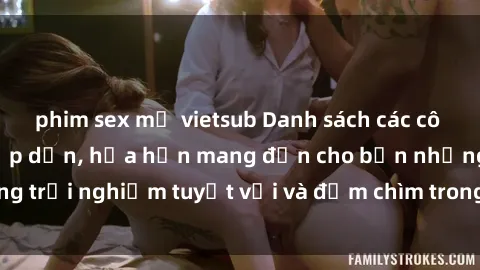 phim sex mỹ vietsub Danh sách các cô gái gọi Việt Nam hấp dẫn, hứa hẹn mang đến cho bạn những trải nghiệm tuyệt vời và đắm chìm trong cảm xúc tuyệt vời.