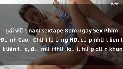 gái việt nam sextape Xem ngay Sex Phim Hàn Quốc Vietsub Đỉnh Cao - Chất lượng HD, cập nhật liên tục, đủ mọi thể loại, hấp dẫn không thể bỏ qua!