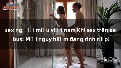 sex người mẫu việt nam Khi sex trên xe bus: Mối nguy hiểm đang rình rập!