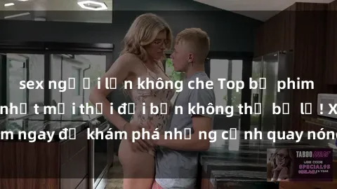 sex người lớn không che Top bộ phim sex Hàn Quốc hot nhất mọi thời đại bạn không thể bỏ lỡ! Xem ngay để khám phá những cảnh quay nóng bỏng, đầy nghẹt thở!