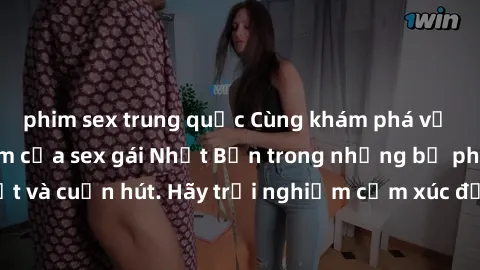phim sex trung quốc Cùng khám phá vẻ đẹp và sức gợi cảm của sex gái Nhật Bản trong những bộ phim đầy nghệ thuật và cuốn hút. Hãy trải nghiệm cảm xúc đầy mới mẻ và sống động từ những cảnh quay tinh tế 