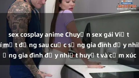 sex cosplay anime Chuyện sex gái Việt có chồng: Những bí mật đằng sau cuộc sống gia đình đầy nhiệt huyết và cảm xúc