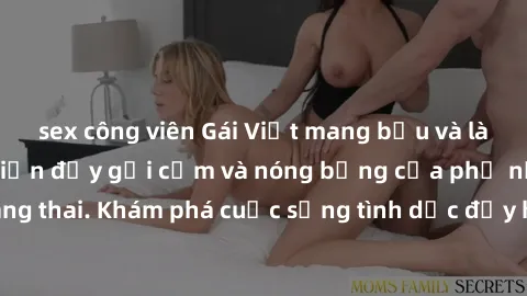 sex công viên Gái Việt mang bầu và làm tình: Màn trình diễn đầy gợi cảm và nóng bỏng của phụ nữ mang thai. Khám phá cuộc sống tình dục đầy hấp dẫn và mới lạ của họ!