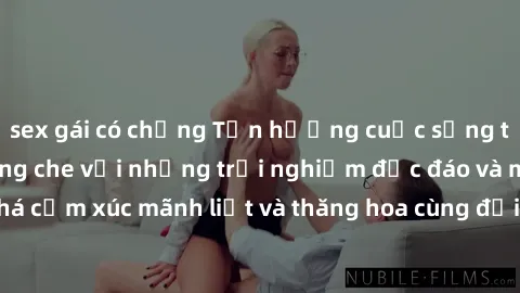 sex gái có chồng Tận hưởng cuộc sống tình dục online không che với những trải nghiệm độc đáo và mới lạ. Khám phá cảm xúc mãnh liệt và thăng hoa cùng đối tác tại các trang web chuyên nghiệp.