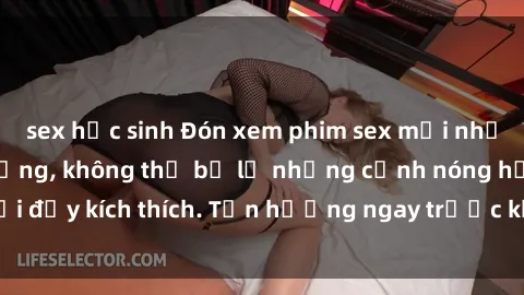 sex học sinh Đón xem phim sex mới nhất đang hot trên mạng, không thể bỏ lỡ những cảnh nóng hổi đầy kích thích. Tận hưởng ngay trước khi bị xoá chóng mặt!