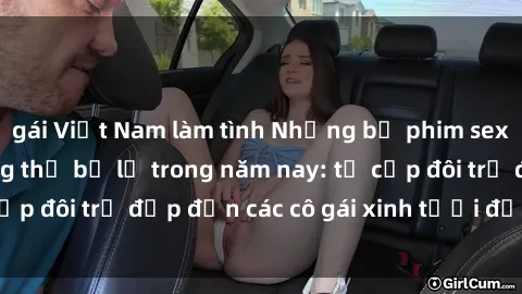 gái Việt Nam làm tình Những bộ phim sex JAV hot nhất không thể bỏ lỡ trong năm nay: từ cặp đôi trẻ đẹp đến các cô gái xinh tươi đầy sức hút.