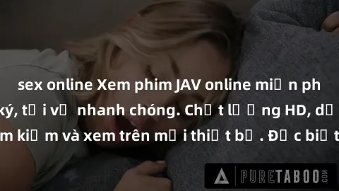 sex online Xem phim JAV online miễn phí không cần đăng ký, tải về nhanh chóng. Chất lượng HD, dễ dàng tìm kiếm và xem trên mọi thiết bị. Đặc biệt, không quảng cáo làm phiền.