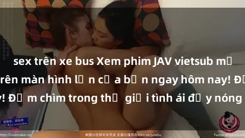 sex trên xe bus Xem phim JAV vietsub mới nhất và hấp dẫn trên màn hình lớn của bạn ngay hôm nay! Đắm chìm trong thế giới tình ái đầy nóng bỏng và kích thích.