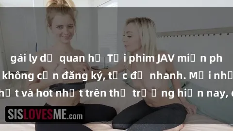 gái ly dị quan hệ Tải phim JAV miễn phí chất lượng cao, không cần đăng ký, tốc độ nhanh. Mới nhất và hot nhất trên thị trường hiện nay, cập nhật hàng ngày.