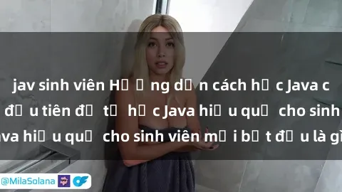 jav sinh viên Hướng dẫn cách học Java cho sinh viên: Bước đầu tiên để tự học Java hiệu quả cho sinh viên mới bắt đầu là gì?