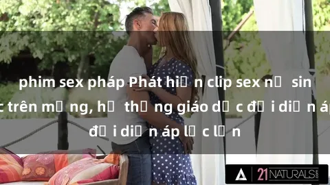 phim sex pháp Phát hiện clip sex nữ sinh gây sốc trên mạng, hệ thống giáo dục đối diện áp lực lớn