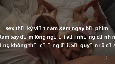 sex thư ký việt nam Xem ngay bộ phim sex milf hot nhất, làm say đắm lòng người với những cảnh nóng bỏng không thể cưỡng lại. Sự quyến rũ của MILF sẽ khiến bạn mãnh liệt!