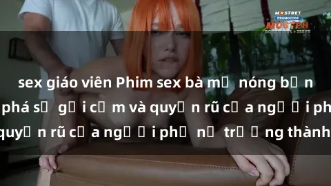 sex giáo viên Phim sex bà mẹ nóng bỏng: Hành trình khám phá sự gợi cảm và quyến rũ của người phụ nữ trưởng thành.