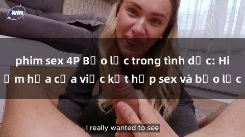 phim sex 4P Bạo lực trong tình dục: Hiểm họa của việc kết hợp sex và bạo lực