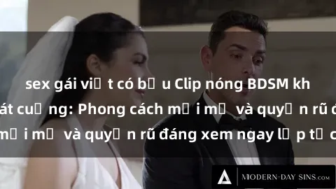 sex gái việt có bầu Clip nóng BDSM khiến người xem phát cuồng: Phong cách mới mẻ và quyến rũ đáng xem ngay lập tức!