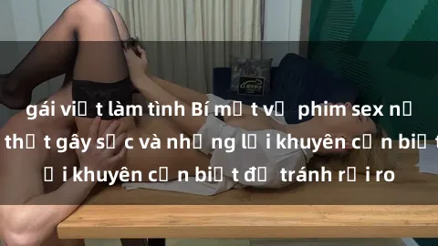 gái việt làm tình Bí mật về phim sex nơi công cộng: Sự thật gây sốc và những lời khuyên cần biết để tránh rủi ro