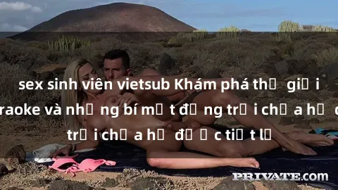 sex sinh viên vietsub Khám phá thế giới sex quán karaoke và những bí mật động trời chưa hề được tiết lộ