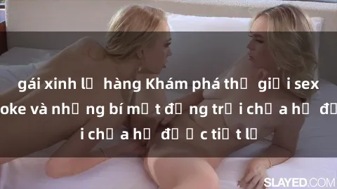gái xinh lộ hàng Khám phá thế giới sex quán karaoke và những bí mật động trời chưa hề được tiết lộ