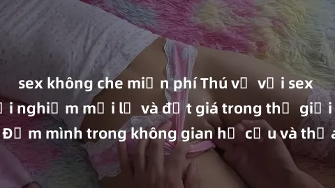 sex không che miễn phí Thú vị với sex cosplay anime: Trải nghiệm mới lạ và đắt giá trong thế giới cosplay! Đắm mình trong không gian hư cấu và thỏa mãn niềm đam mê của bạn!