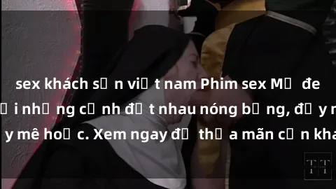 sex khách sạn việt nam Phim sex Mỹ đen: phút mãnh liệt với những cảnh địt nhau nóng bỏng, đầy mê hoặc. Xem ngay để thỏa mãn cơn khát tình dục của bạn!
