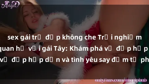 sex gái trẻ đẹp không che Trải nghiệm đầy mới lạ khi quan hệ với gái Tây: Khám phá vẻ đẹp hấp dẫn và tình yêu say đắm từ phương Tây