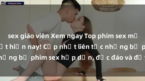 sex giáo viên Xem ngay Top phim sex mới nhất đang hot nhất hiện nay! Cập nhật liên tục những bộ phim sex hấp dẫn, độc đáo và đầy kích thích.