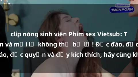 clip nóng sinh viên Phim sex Vietsub: Trải nghiệm hấp dẫn và mới lạ không thể bỏ lỡ! Độc đáo, độc quyền và đầy kích thích, hãy cùng khám phá ngay!