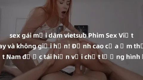 sex gái mại dâm vietsub Phim Sex Việt Nam HD - Xem ngay và không giới hạn! Đỉnh cao của ẩm thực tình dục Việt Nam được tái hiện với chất lượng hình ảnh sắc nét. Hãy thưởng thức ngay!