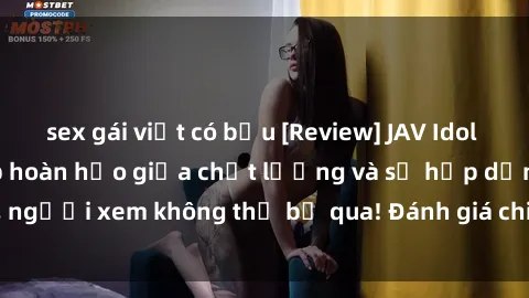 sex gái việt có bầu [Review] JAV Idol Vietsub: Sự kết hợp hoàn hảo giữa chất lượng và sự hấp dẫn, người xem không thể bỏ qua! Đánh giá chi tiết về ứng dụng này!