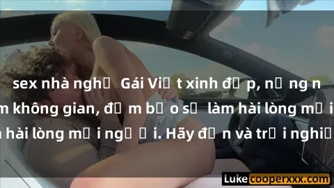 sex nhà nghỉ Gái Việt xinh đẹp, nồng nàn làm tình say đắm không gian, đảm bảo sẽ làm hài lòng mọi người. Hãy đến và trải nghiệm ngay!