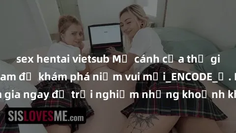 sex hentai vietsub Mở cánh cửa thế giới sex MILF Việt Nam để khám phá niềm vui mới_ENCODE_. Hãy tham gia ngay để trải nghiệm những khoảnh khắc đầy kích thích và đam mê.