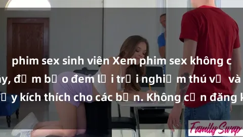 phim sex sinh viên Xem phim sex không che miễn phí tại đây, đảm bảo đem lại trải nghiệm thú vị và đầy kích thích cho các bạn. Không cần đăng ký, hoàn toàn miễn phí.