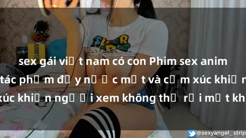 sex gái việt nam có con Phim sex anime đỉnh cao: Những tác phẩm đầy nước mắt và cảm xúc khiến người xem không thể rời mắt khỏi màn hình